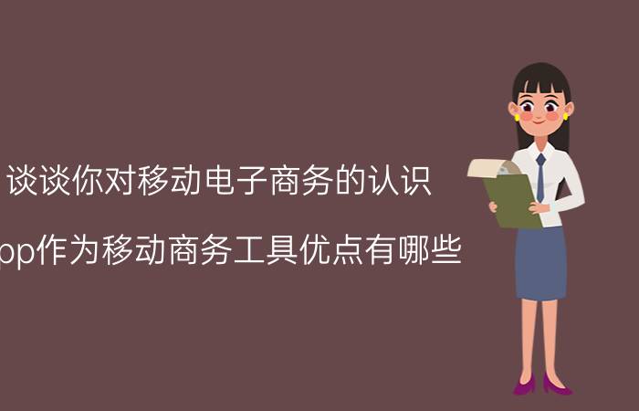 谈谈你对移动电子商务的认识 app作为移动商务工具优点有哪些？